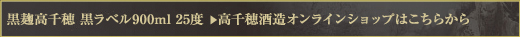 黒麹高千穂 黒ラベル 900ml 25度  　＞　高千穂酒造オンラインショップはこちらから