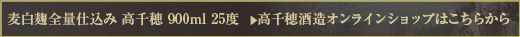 麦白麹全量仕込み 高千穂 900ml 25度  　＞　高千穂酒造オンラインショップはこちらから